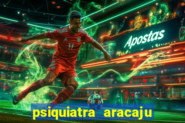 psiquiatra aracaju rua bahia